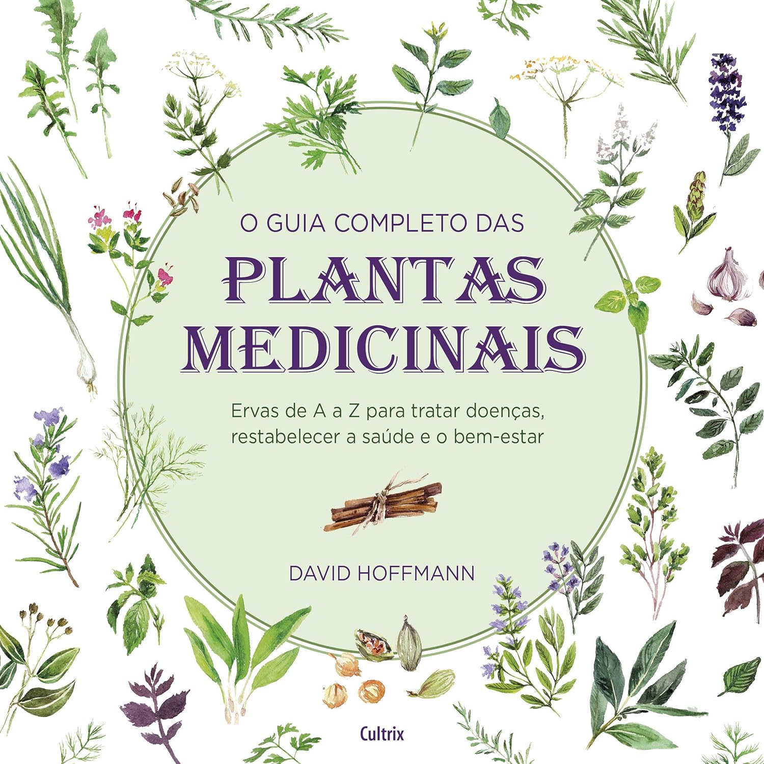O Guia Completo das Plantas Medicinais: Ervas de a a z Para Tratar Doenças, Restabelecer a Saúde e o Bem-estar. 1 O Guia Completo das Plantas Medicinais Ervas de a a