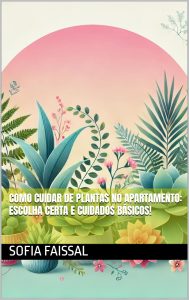 Como cuidar de plantas no apartamento: escolha certa e cuidados básicos! (FAÇA VOCÊ MESMO!)