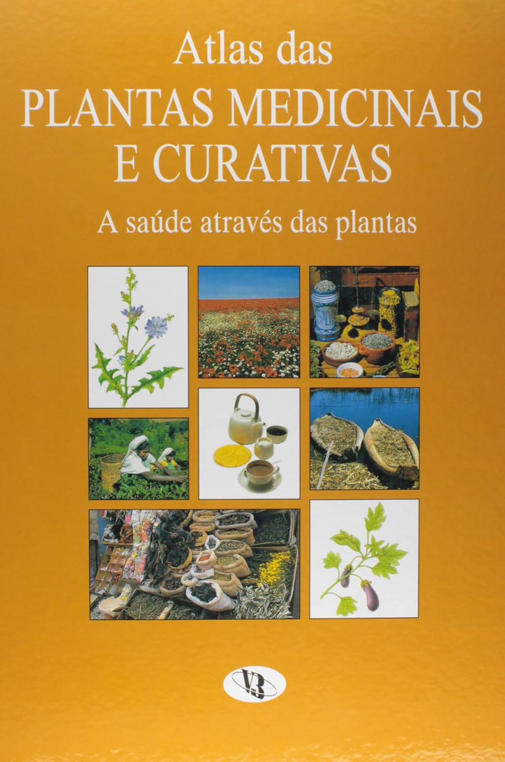 Atlas Das Plantas Medicinais e Curativas: A Saúde Através Das Plantas 1 Atlas Das Plantas Medicinais e Curativas A Saude Atraves Das